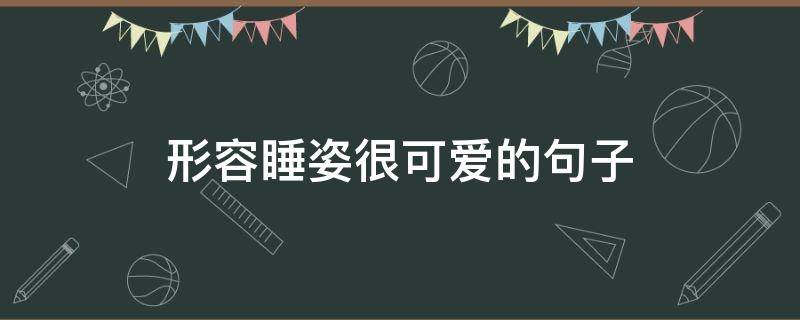 形容睡姿很可爱的句子（描写睡姿可爱的诗句）
