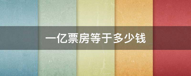 一亿票房等于多少钱（一亿票房等于多少钱啊）
