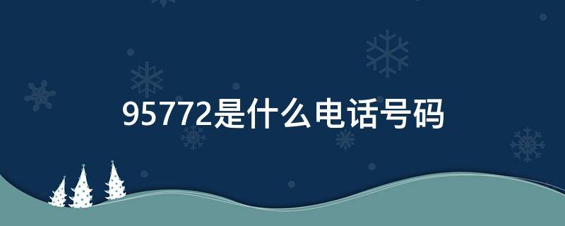 95772是什么电话号码（95772是什么电话号码?）