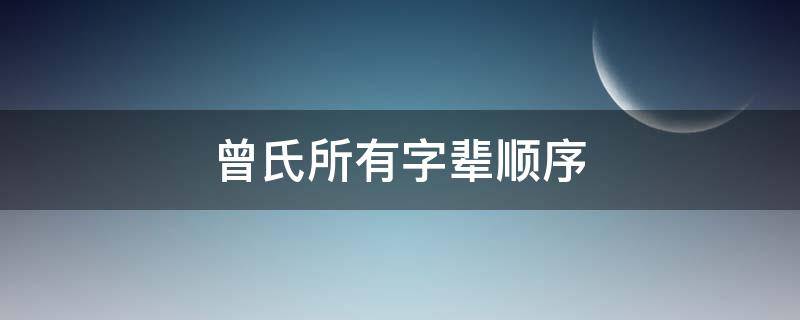 曾氏所有字辈顺序 曾氏字辈顺序播放