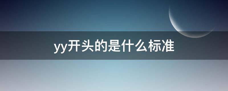 yy开头的是什么标准（执行标准yy开头什么意思）
