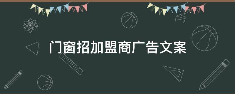 门窗招加盟商广告文案 门窗店宣传文案