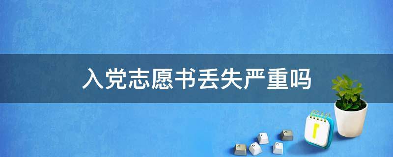 入党志愿书丢失严重吗（入党志愿书丢了怎么办）