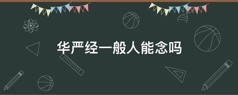 华严经一般人能念吗 华严经一般人能念吗多少字