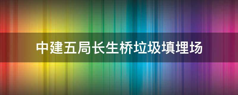 中建五局长生桥垃圾填埋场