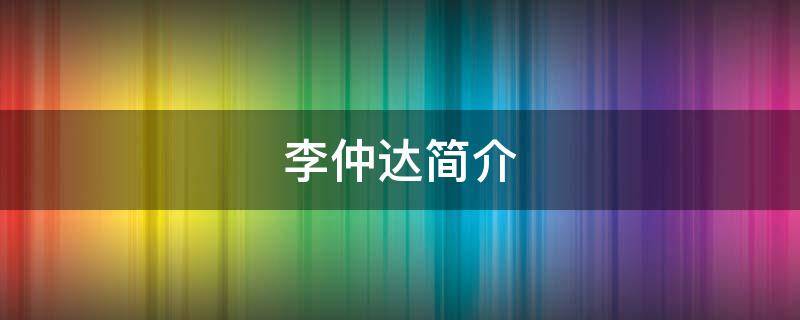 李仲达简介 国民党元老李仲达简介