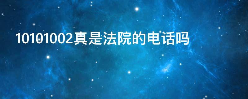 10101002真是法院的电话吗 10100016是法院电话吗