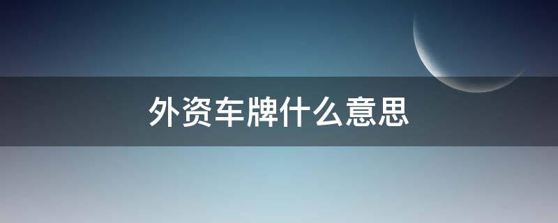 外资车牌什么意思（涉外车牌什么意思）