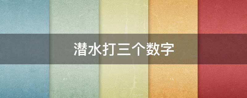 潜水打三个数字（潜水猜数字）