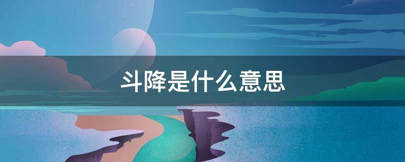 斗降是什么意思（什么是斗降日）