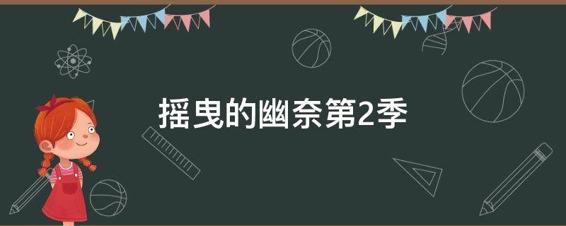 摇曳的幽奈第2季（摇曳的幽奈第2季在线观看）