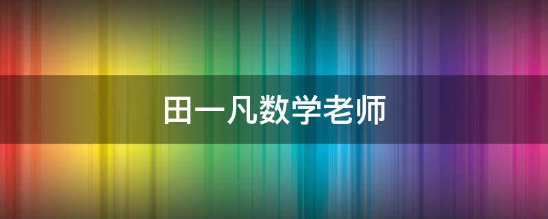 田一凡数学老师（田一超 数学家）