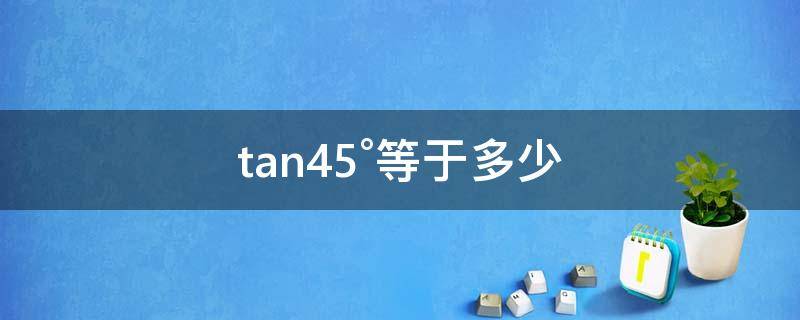 tan45°等于多少 tan45°等于多少根号