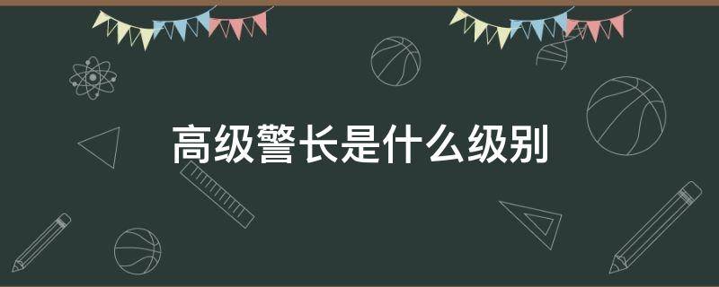 高级警长是什么级别（三级高级警长是什么级别）