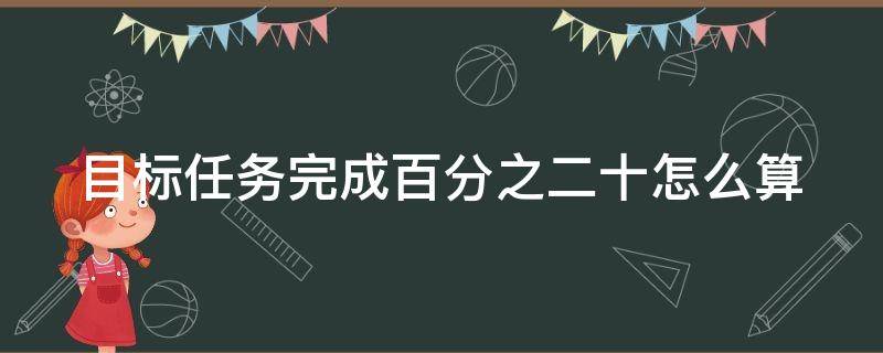 目标任务完成百分之二十怎么算 任务目标百分比怎么算