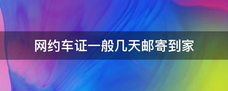 网约车证一般几天邮寄到家 网约车证几天可以拿到