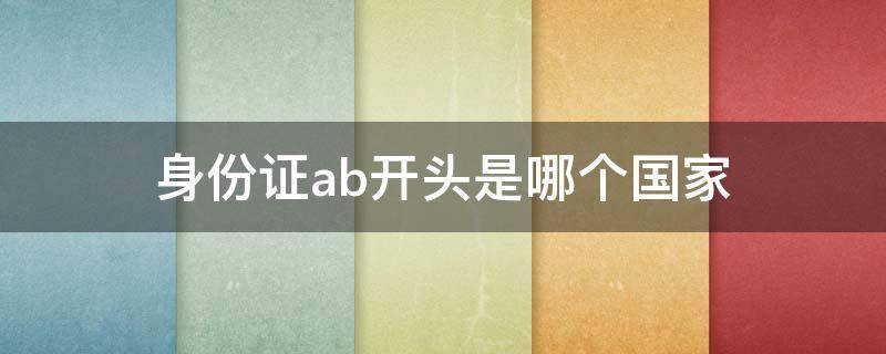 身份证ab开头是哪个国家（AB开头的身份证）