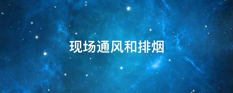 现场通风和排烟（消防排烟可以做日常通风用吗）