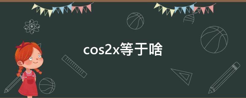 cos2x等于啥 Cos2x等于啥