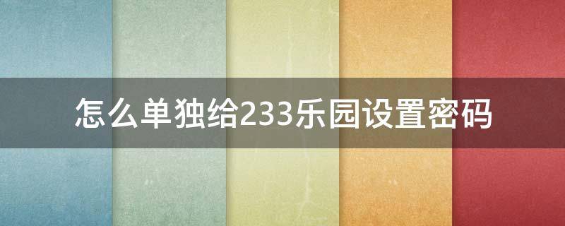 怎么单独给233乐园设置密码 怎么把233乐园设置密码