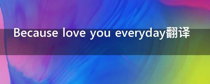 Because love you everyday翻译