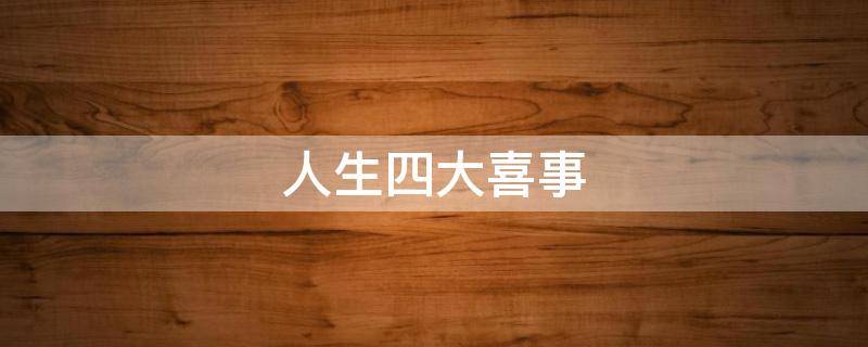 人生四大喜事（人生四大喜事洞房花烛夜金榜题名时）
