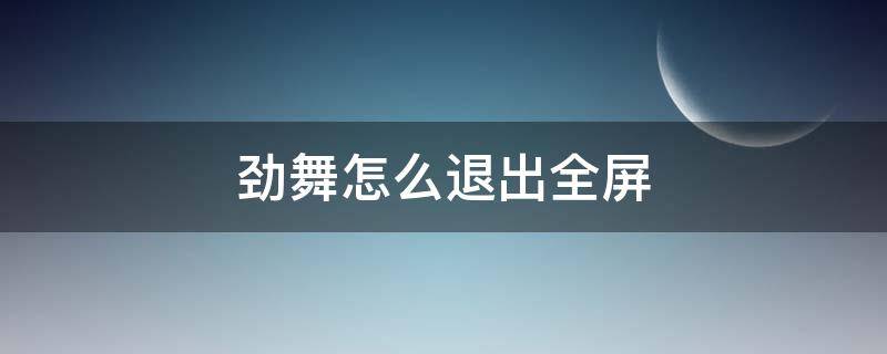 劲舞怎么退出全屏 劲舞团全屏模式怎么切换