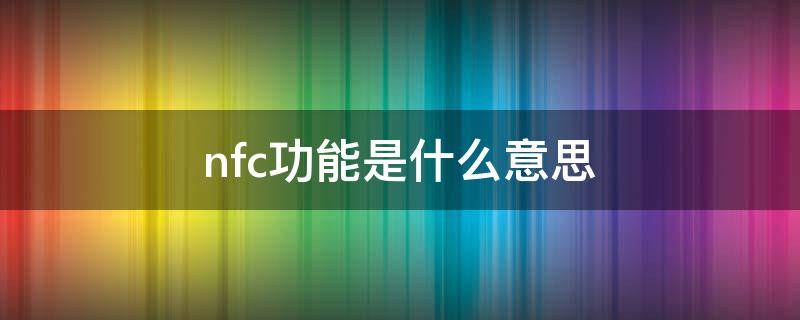 nfc功能是什么意思（nfc功能是什么意思oppo怎么使用）