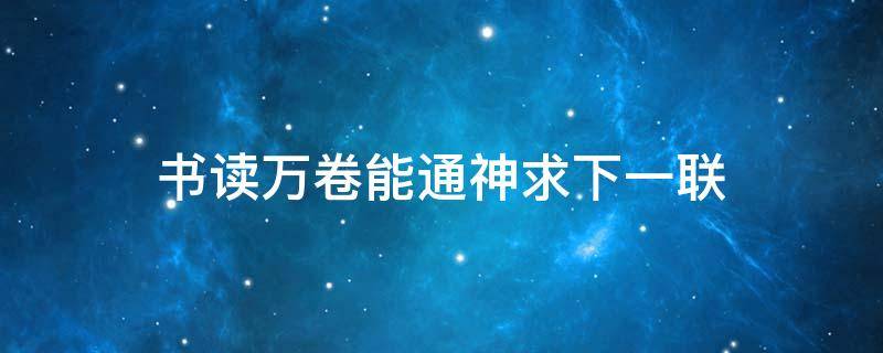 书读万卷能通神求下一联 读书破万卷下笔如有神是对联吗