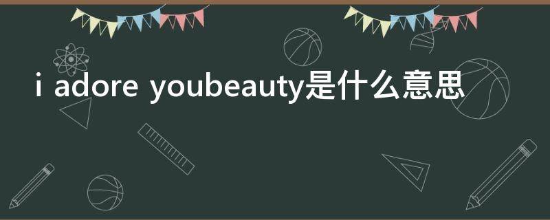 i adore youbeauty是什么意思