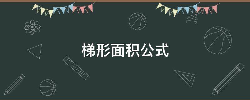 梯形面积公式（梯形面积公式小学五年级）
