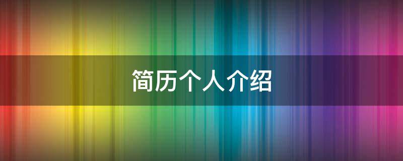 简历个人介绍（简历个人介绍怎么说又简单又好）
