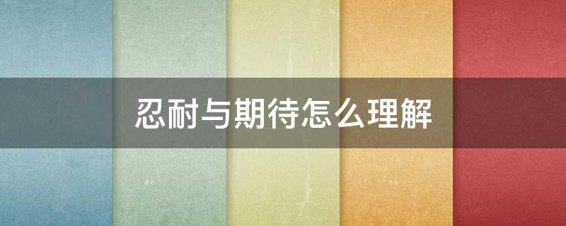 忍耐与期待怎么理解 等待与忍耐